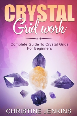 Crystal Gridwork: Complete Guide To Crystal Grids For Beginners Cover Image