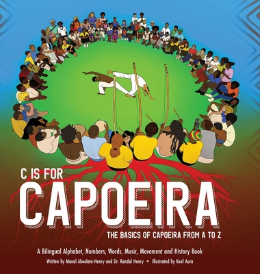 C is for Capoeira: The Basics of Capoeira from A to Z By Randal Henry, Manal Aboelata-Henry, Keef Aura (Illustrator) Cover Image