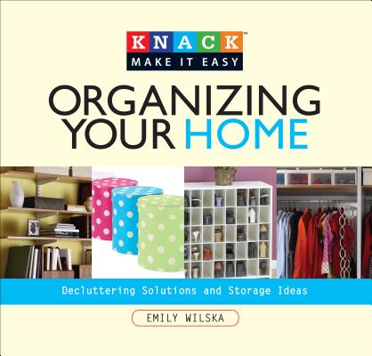 Organizing Your Home: Decluttering Solutions and Storage Ideas (Knack: Make It Easy (Home)) Cover Image