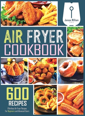 Air Fryer Cookbook: 600 Effortless Air Fryer Recipes for Beginners and Advanced Users By Jenson William Cover Image