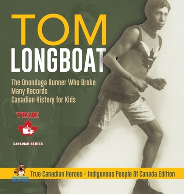 Tom Longboat - The Onondaga Runner Who Broke Many Records Canadian History for Kids True Canadian Heroes - Indigenous People Of Canada Edition Cover Image