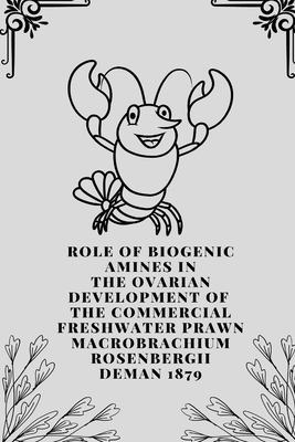 Role Of Biogenic Amines In The Ovarian Development Of The Commercial Freshwater Prawn Macrobrachium Rosenbergii deman 1879 By Reddy Chengal S. Cover Image