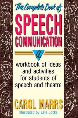 The Complete Book of Speech Communication: A Workbook of Ideas and Activities for Students of Speech and Theatre Cover Image