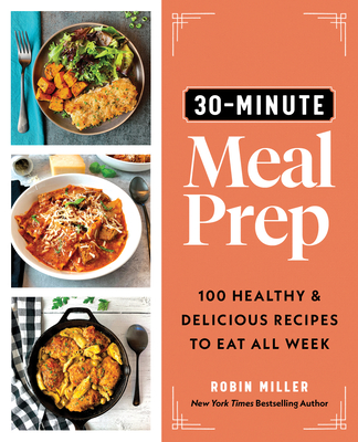 30-Minute Meal Prep: 100 Healthy and Delicious Recipes to Eat All Week Cover Image
