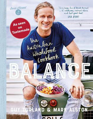 Balance: The Australian Wholefood Cookbook By Guy Turland, Mark Alston (With) Cover Image