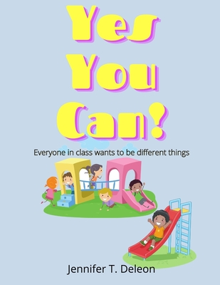 Yes You Can!: Everyone in class wants to be different things By Jennifer T. DeLeon Cover Image