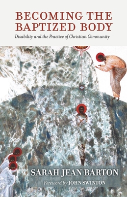 Becoming the Baptized Body: Disability and the Practice of Christian Community (Studies in Religion) By Sarah Jean Barton Cover Image