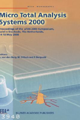 Micro Total Analysis Systems 2000: Proceedings of the µTas 2000 Symposium, Held in Enschede, the Netherlands, 14-18 May 2000 By Albert Van Den Berg (Editor), Wouter Olthuis (Editor), Piet Bergveld (Editor) Cover Image