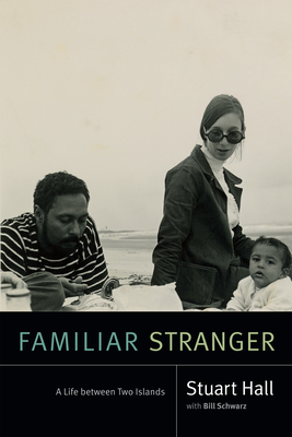 Familiar Stranger: A Life Between Two Islands (Stuart Hall: Selected Writings)