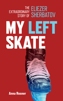 My Left Skate: The Extraordinary Story of Eliezer Sherbatov By Anna Rosner Cover Image