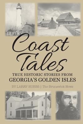 Coast Tales: True Historic Stories From Georgia's Golden Isles