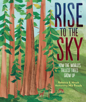Rise to the Sky: How the World's Tallest Trees Grow Up By Rebecca E. Hirsch, Mia Posada (Illustrator) Cover Image