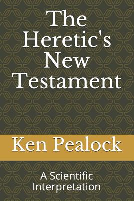 The Heretic's New Testament: A Scientific Interpretation Cover Image