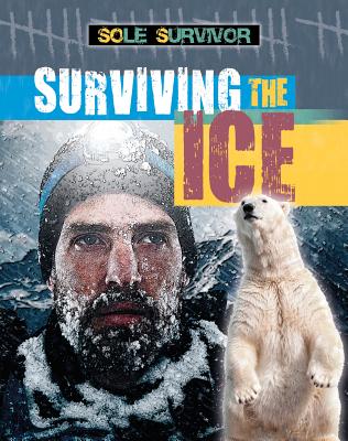 Surviving the Ice (Sole Survivor) By Louise A. Spilsbury Cover Image