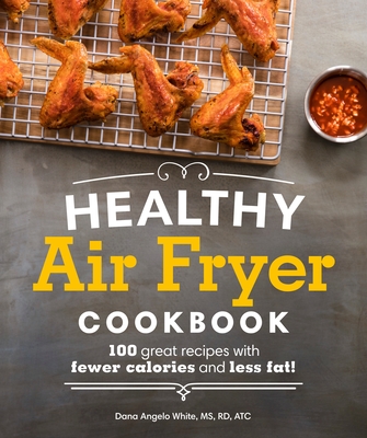 Healthy Air Fryer Cookbook: 100 Great Recipes with Fewer Calories and Less Fat (Healthy Cookbook)