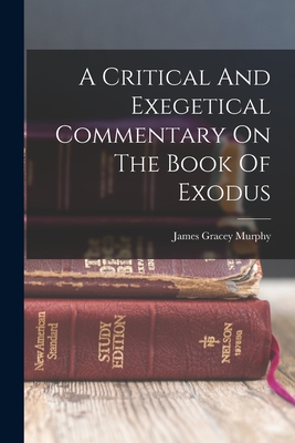 A Critical And Exegetical Commentary On The Book Of Exodus By James Gracey Murphy Cover Image