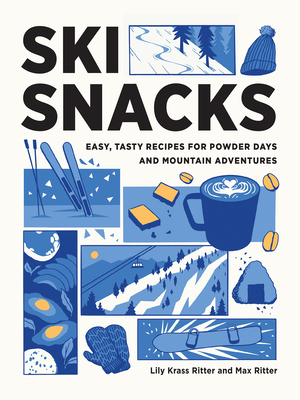 Ski Snacks: Easy, Tasty Recipes for Powder Days and Mountain Adventures By Lily Ritter, Max Ritter Cover Image