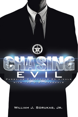 Chasing Evil: Pursuing Dangerous Criminals with the U.S. Marshals By Jr. Sorukas, William J. Cover Image