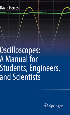 Oscilloscopes: A Manual for Students, Engineers, and Scientists By David Herres Cover Image