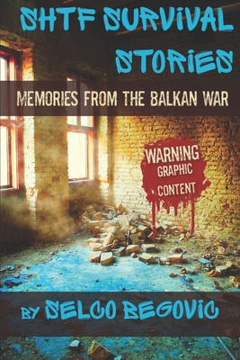 SHTF Survival Stories: Memories from the Balkan War By Selco Begovic Cover Image