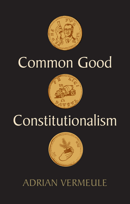 Common Good Constitutionalism By Adrian Vermeule Cover Image