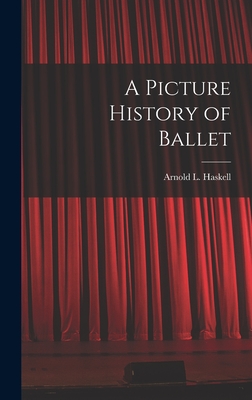 A Picture History of Ballet By Arnold L. (Arnold Lionel) 1. Haskell (Created by) Cover Image