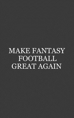 Make Fantasy Football Great Again: Make Fantasy Football Great Again Notebook - Funny Draft Party Doodle Diary Book Gift For League Commish And Sports Cover Image