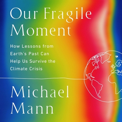 Our Fragile Moment: How Lessons from Earth's Past Can Help Us Survive the Climate Crisis Cover Image