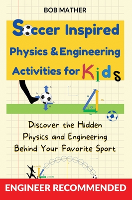 Soccer Inspired Physics & Engineering Activities for Kids: Discover the Hidden Physics and Engineering Behind Your Favorite Sport (Coding for Absolute Cover Image