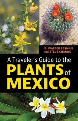 A Traveler's Guide to the Plants of Mexico By M. Walter Pesman, Steve Chadde Cover Image