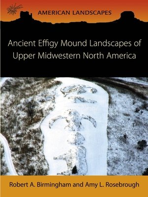 Ancient Effigy Mound Landscapes of Upper Midwestern North America (American Landscapes)