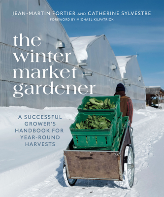 The Winter Market Gardener: A Successful Grower's Handbook for Year-Round Harvests  Cover Image