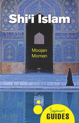 Shi'i Islam: A Beginner's Guide (Beginner's Guides) By Moojan Momen Cover Image