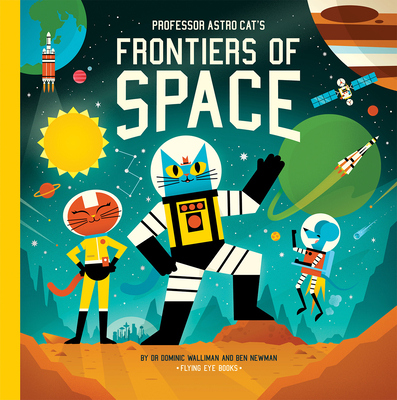 Professor Astro Cat's Frontiers of Space By Dominic Walliman, Ben Newman (Illustrator) Cover Image