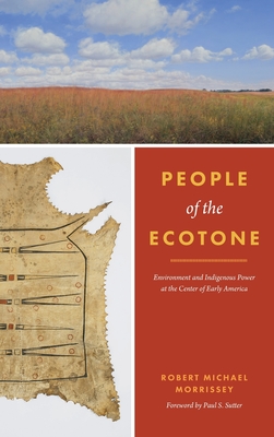 People of the Ecotone: Environment and Indigenous Power at the Center of Early America (Weyerhaeuser Environmental Books) By Robert Michael Morrissey, Paul S. Sutter (Foreword by), Paul S. Sutter (Editor) Cover Image