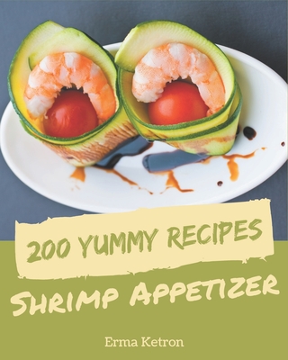 200 Yummy Shrimp Appetizer Recipes: Start a New Cooking Chapter with Yummy Shrimp Appetizer Cookbook! By Erma Ketron Cover Image