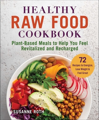 Healthy Raw Food Cookbook: Plant-Based Meals to Help You Feel Revitalized and Recharged Cover Image