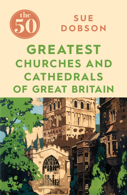 The 50 Greatest Churches and Cathedrals of Great Britain Cover Image