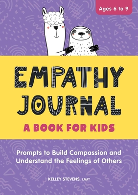 Empathy Journal: A Book for Kids: Prompts to Build Compassion and Understand the Feelings of Others By Kelley Stevens Cover Image