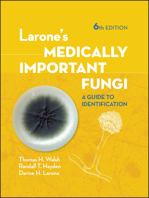Larone's Medically Important Fungi: A Guide to Identification By Thomas J. Walsh, Randall T. Hayden, Davise H. Larone Cover Image