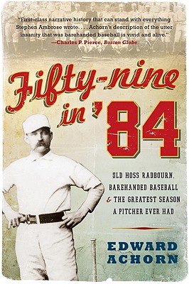 Fifty-nine in '84: Old Hoss Radbourn, Barehanded Baseball, and the Greatest Season a Pitcher Ever Had Cover Image