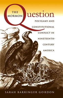 The Mormon Question: Polygamy and Constitutional Conflict in Nineteenth-Century America (Studies in Legal History) Cover Image