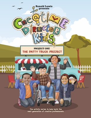 Creative Director Kids: Project 1—The Patty Truck Project: The activity series to help build the next generation of creative professionals By Ronald Lewis Cover Image