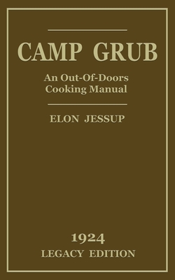 Camp Grub (Legacy Edition): A Classic Handbook on Outdoors Cooking and Having Delicious Meals and Camp and on the Trail (Library of American Outdoors Classics)