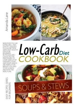 Low Carb Diet Cookbook Soups and Stews: Whether You Like Eating Well and Stay Fit, I Suggest to Follow These Simple But Healthy Ideas for Beginners. i Cover Image