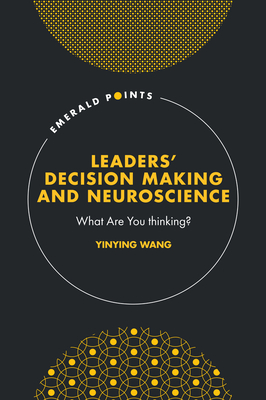 Leaders' Decision Making and Neuroscience: What Are You Thinking? (Emerald Points)