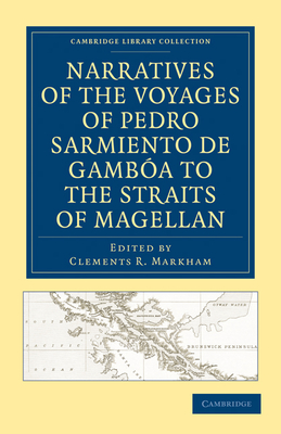 Narratives of the Voyages of Pedro Sarmiento de Gamboa to the Straits of Magellan (Cambridge Library Collection - Hakluyt First) By Pedro Sarmiento de Gamba, Clements R. Markham (Editor) Cover Image