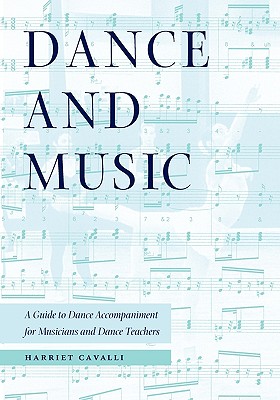 Dance and Music: A Guide to Dance Accompaniment for Musicians and Dance Teachers By Harriet Cavalli, Richard Cragun (Foreword by), Barbara Hesser (Translator) Cover Image