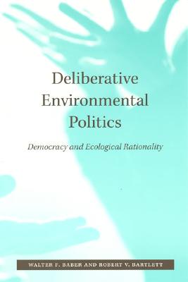 Deliberative Environmental Politics: Democracy and Ecological Rationality (Mit Press)