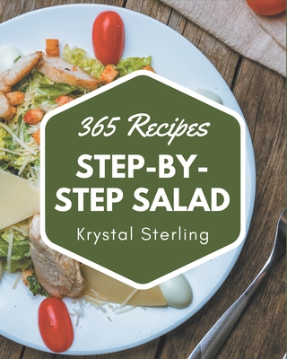 365 Step-by-Step Salad Recipes: The Salad Cookbook for All Things Sweet and Wonderful! By Krystal Sterling Cover Image